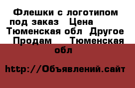 Флешки с логотипом под заказ › Цена ­ 400 - Тюменская обл. Другое » Продам   . Тюменская обл.